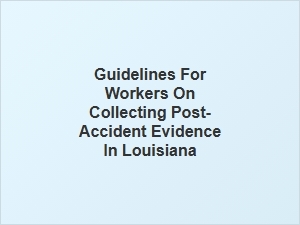 Guidelines for Louisiana Workers on Collecting Post-Accident Evidence