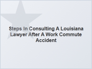 How to Consult a Louisiana Lawyer After a Work Commute Accident