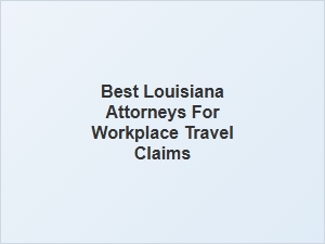 Finding the Right Louisiana Lawyers for Work Travel Claims